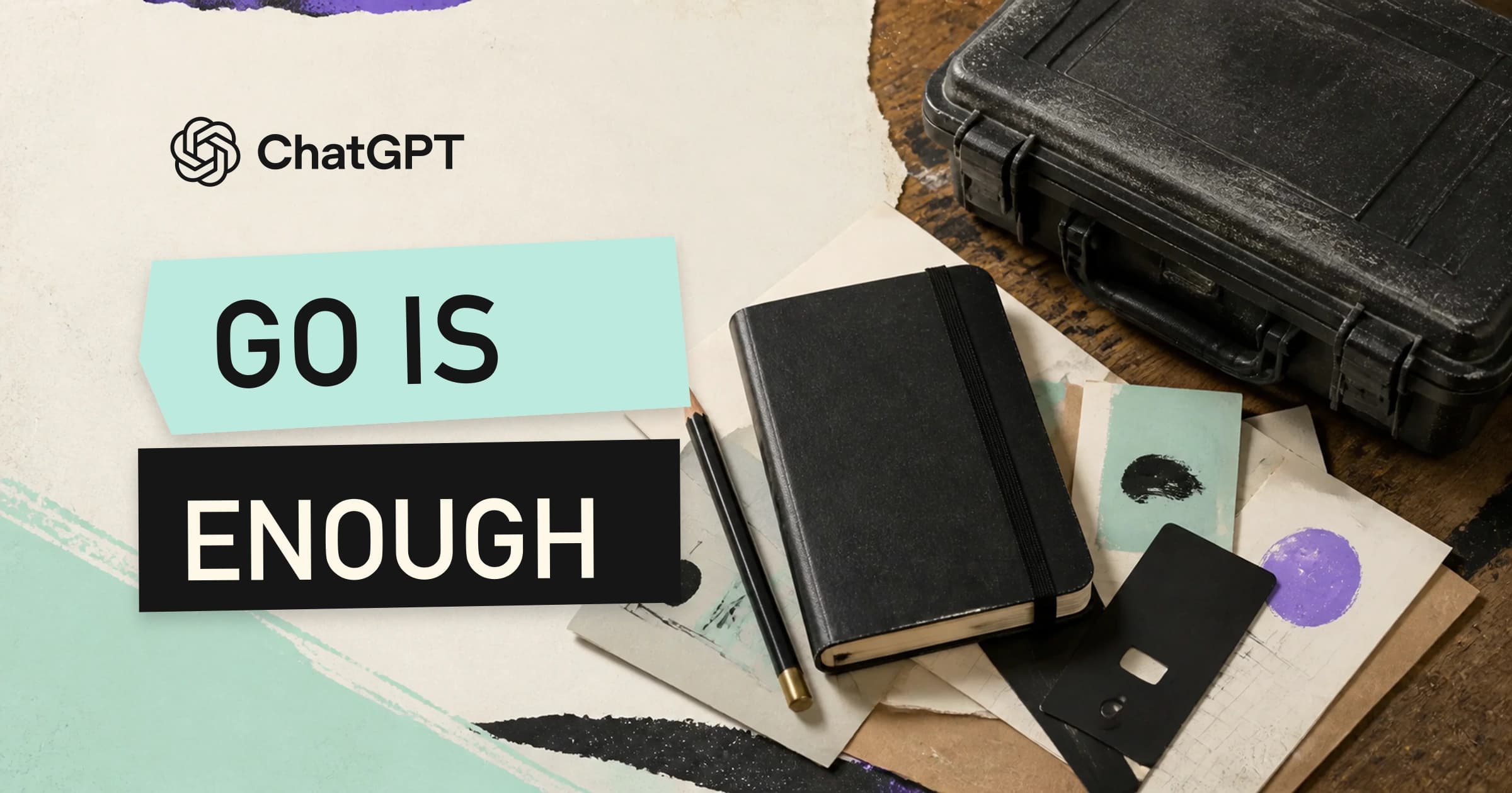 ChatGPT logo beside an everyday notebook kit, a heavy case, and the words Go Is Enough